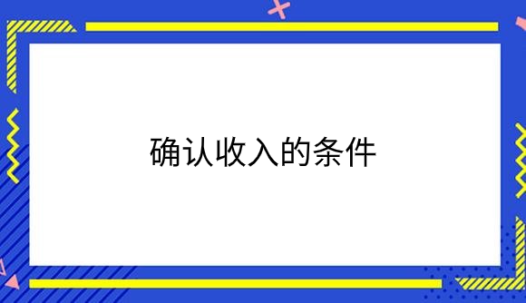 确认收入的条件是什么？.png