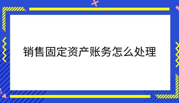 销售固定资产账务怎么处理.png
