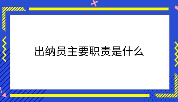 出纳员主要职责是什么？.png