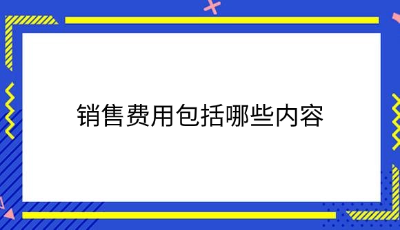 销售费用包括哪些内容？.png
