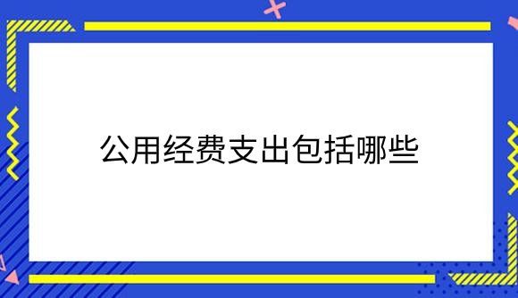 公用经费支出包括哪些.png