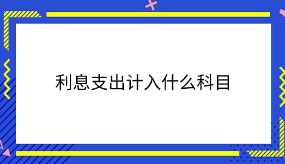 利息支出计入什么科目？.png