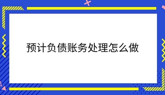 预计负债账务处理怎么做？.png