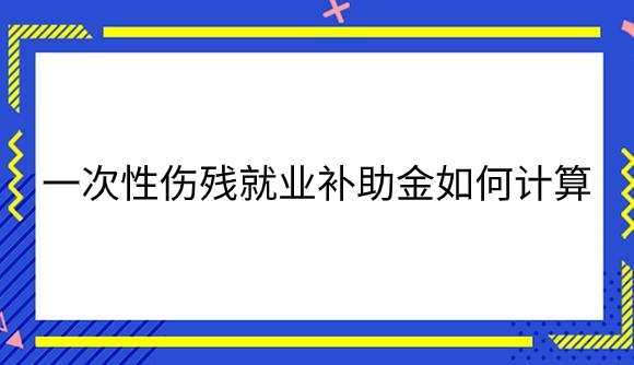 一次性伤残就业补助金如何计算.png