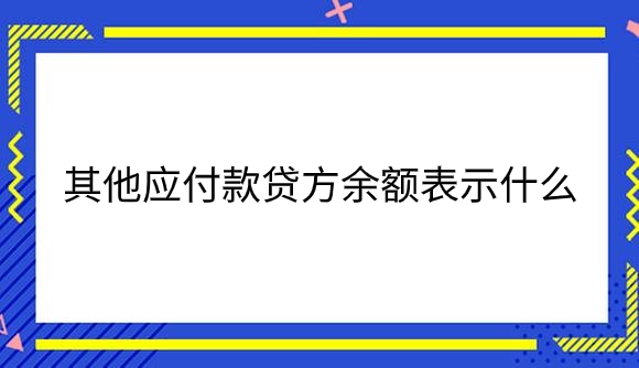 其他应付款贷方余额表示什么.png