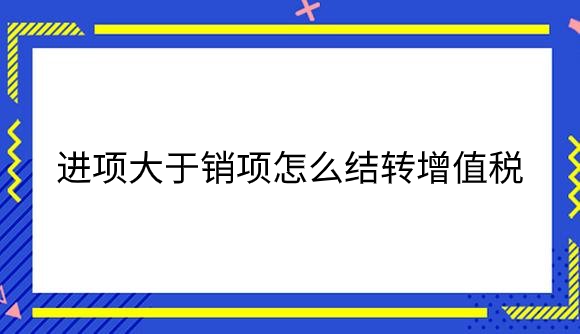进项大于销项怎么结转增值税.png